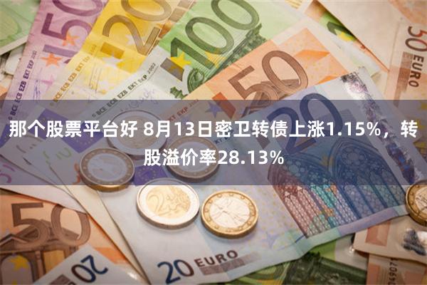 那个股票平台好 8月13日密卫转债上涨1.15%，转股溢价率28.13%