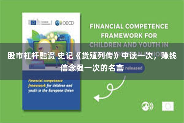 股市杠杆融资 史记《货殖列传》中读一次,赚钱信念强一次的名言